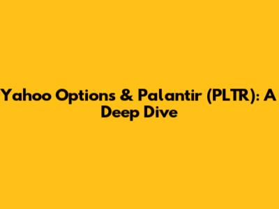 Yahoo Options & Palantir (PLTR): A Deep Dive