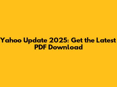 Yahoo Update 2025: Get the Latest PDF Download