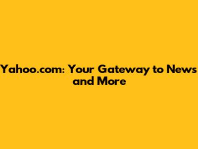 Yahoo.com: Your Gateway to News and More