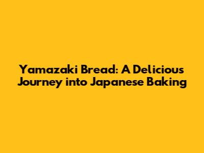 Yamazaki Bread: A Delicious Journey into Japanese Baking