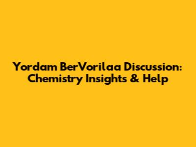 Yordam BerVorilaa Discussion: Chemistry Insights & Help