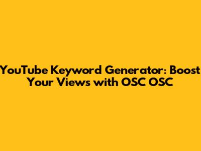 YouTube Keyword Generator: Boost Your Views with OSC OSC