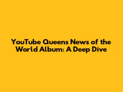 YouTube Queen's News of the World Album: A Deep Dive