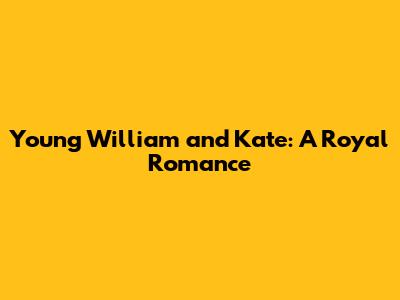 Young William and Kate: A Royal Romance