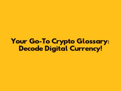 Your Go-To Crypto Glossary: Decode Digital Currency!
