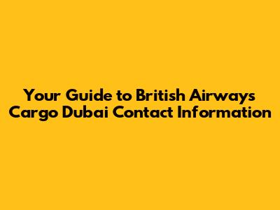 Your Guide to British Airways Cargo Dubai Contact Information