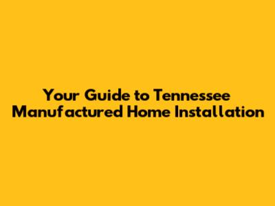 Your Guide to Tennessee Manufactured Home Installation