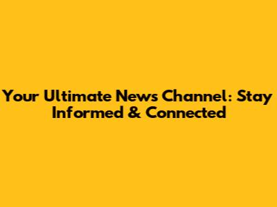 Your Ultimate News Channel: Stay Informed & Connected