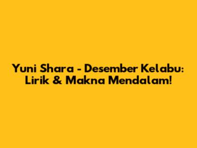 Yuni Shara - Desember Kelabu: Lirik & Makna Mendalam!