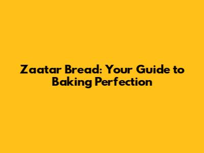 Zaatar Bread: Your Guide to Baking Perfection
