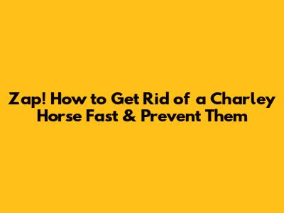 Zap! How to Get Rid of a Charley Horse Fast & Prevent Them