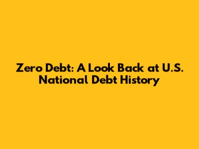 Zero Debt: A Look Back at U.S. National Debt History