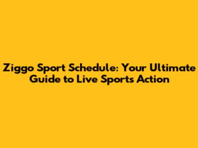 Ziggo Sport Schedule: Your Ultimate Guide to Live Sports Action
