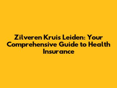 Zilveren Kruis Leiden: Your Comprehensive Guide to Health Insurance