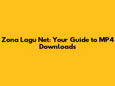 Zona Lagu Net: Your Guide to MP4 Downloads