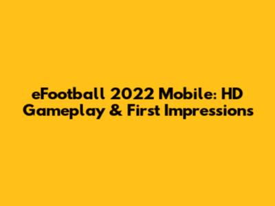 eFootball 2022 Mobile: HD Gameplay & First Impressions