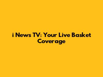 i News TV: Your Live Basket Coverage
