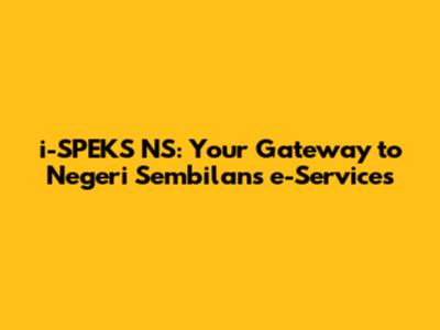 i-SPEKS NS: Your Gateway to Negeri Sembilan's e-Services