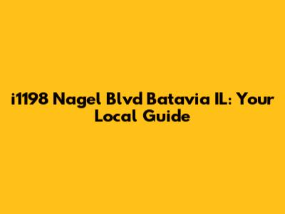 i1198 Nagel Blvd Batavia IL: Your Local Guide