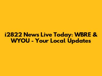 i2822 News Live Today: WBRE & WYOU - Your Local Updates