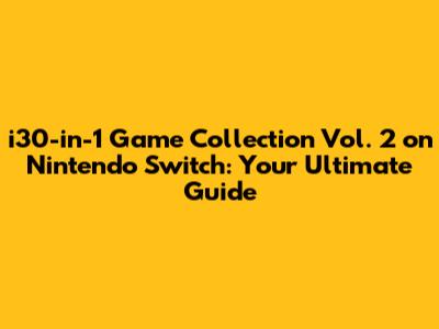 i30-in-1 Game Collection Vol. 2 on Nintendo Switch: Your Ultimate Guide