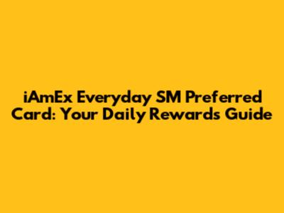 iAmEx Everyday SM Preferred Card: Your Daily Rewards Guide