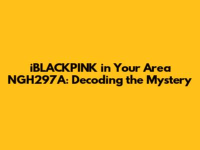 iBLACKPINK in Your Area NGH297A: Decoding the Mystery
