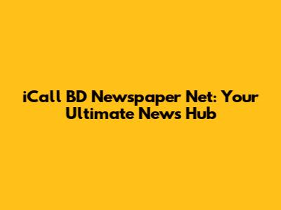 iCall BD Newspaper Net: Your Ultimate News Hub