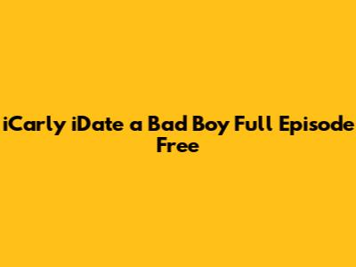 iCarly iDate a Bad Boy Full Episode Free