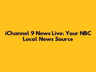 iChannel 9 News Live: Your NBC Local News Source
