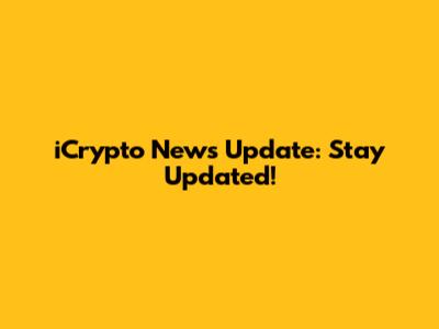 iCrypto News Update: Stay Updated!