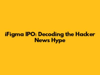 iFigma IPO: Decoding the Hacker News Hype
