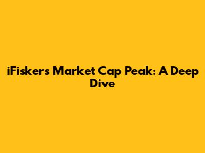 iFisker's Market Cap Peak: A Deep Dive