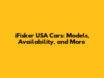 iFisker USA Cars: Models, Availability, and More