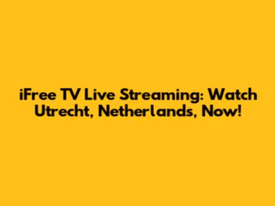 iFree TV Live Streaming: Watch Utrecht, Netherlands, Now!