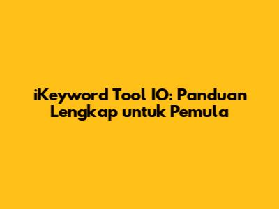 iKeyword Tool IO: Panduan Lengkap untuk Pemula