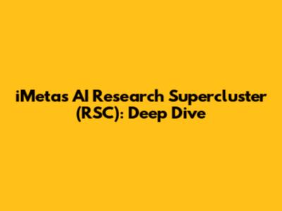 iMeta's AI Research Supercluster (RSC): Deep Dive