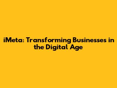 iMeta: Transforming Businesses in the Digital Age