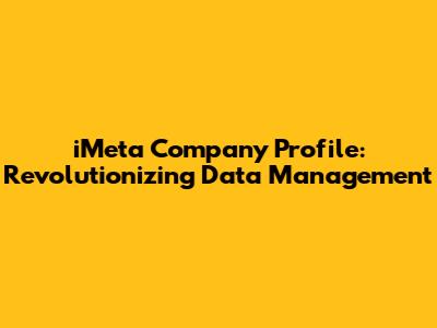 iMeta Company Profile: Revolutionizing Data Management