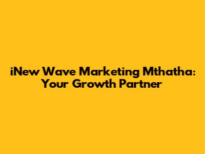 iNew Wave Marketing Mthatha: Your Growth Partner