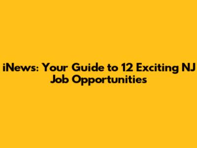 iNews: Your Guide to 12 Exciting NJ Job Opportunities