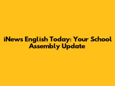 iNews English Today: Your School Assembly Update