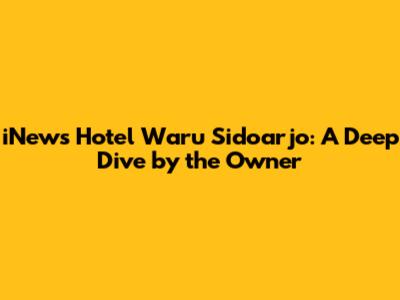 iNews Hotel Waru Sidoarjo: A Deep Dive by the Owner