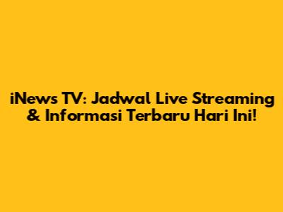 iNews TV: Jadwal Live Streaming & Informasi Terbaru Hari Ini!
