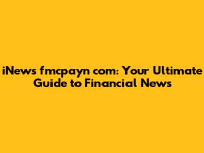 iNews fmcpayn com: Your Ultimate Guide to Financial News