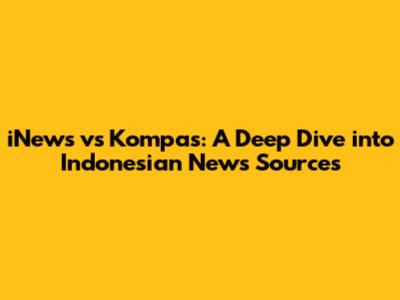 iNews vs Kompas: A Deep Dive into Indonesian News Sources