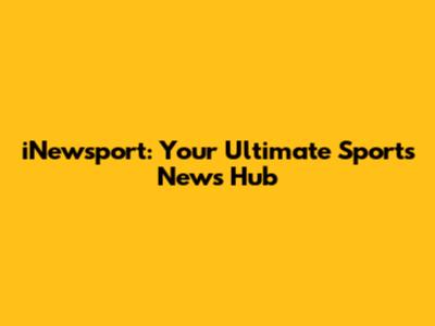 iNewsport: Your Ultimate Sports News Hub