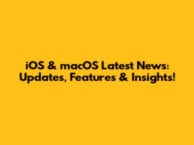 iOS & macOS Latest News: Updates, Features & Insights!