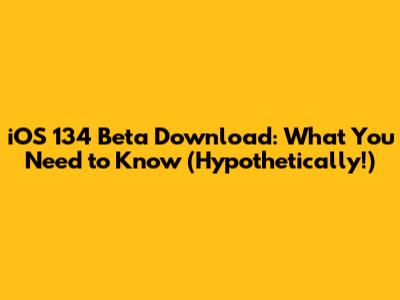 iOS 134 Beta Download: What You Need to Know (Hypothetically!)