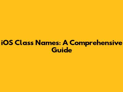 iOS Class Names: A Comprehensive Guide